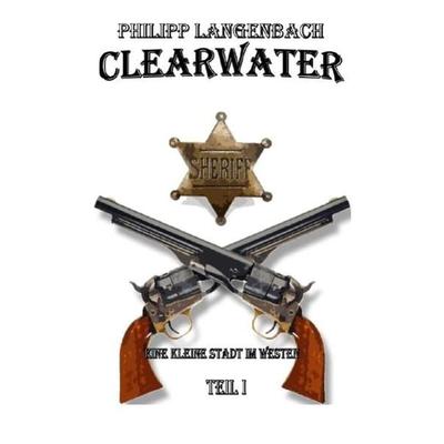 Clearwater / Clearwater Teil I, Taschenbuch von Philipp Langenbach, Epubli, 978-3-7375-2460-5