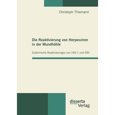 Die Reaktivierung von Herpesviren in der Mundhöhle: Subklinische Reaktivierungen von HSV-1 und EBV, Taschenbuch von Christoph Thiemann, Disserta,