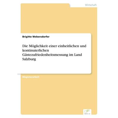 Die Möglichkeit einer einheitlichen und kontinuierlichen Gästezufriedenheitsmessung im Land Salzburg, Taschenbuch von Brigitte Webersdorfer, GRIN,