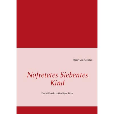 Nofretetes Siebentes Kind, Gebundene Ausgabe von Hardy Arendes, BoD – Books on Demand, 978-3-7322-7981-4