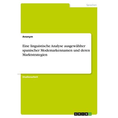 Eine linguistische Analyse ausgewählter spanischer Modemarkennamen und deren Marktstrategien, Taschenbuch von Anonymous, GRIN, 978-3-346-42257-6