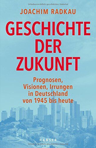 Joachim Radkau - Geschichte der Zukunft: Prognosen, Visionen, Irrungen in Deutschland von 1945 bis heute - Preis vom 11.10.2026 03:10:56 h