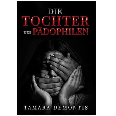 Die Tochter des Pädophilen, Taschenbuch von Tamara Demontis, BoD – Books on Demand, 978-3-696-36446-5