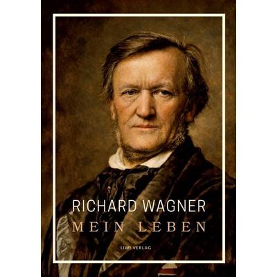 Richard Wagner: Mein Leben. Neuausgabe, Taschenbuch von Richard Wagner, Liwi Literatur- Und Wissenschaftsverlag, 978-3-7538-0286-2