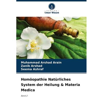 Homöopathie Natürliches System der Heilung & Materia Medica, Taschenbuch von Muhammad Arshad Arain,Zanib Arshad,Seema Ashraf, Verlag Unser Wissen,