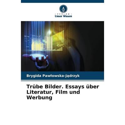 Trübe Bilder. Essays über Literatur, Film und Werbung, Taschenbuch von Brygida Paw¿owska-J¿drzyk, Verlag Unser Wissen, 978-620-7-42791-8
