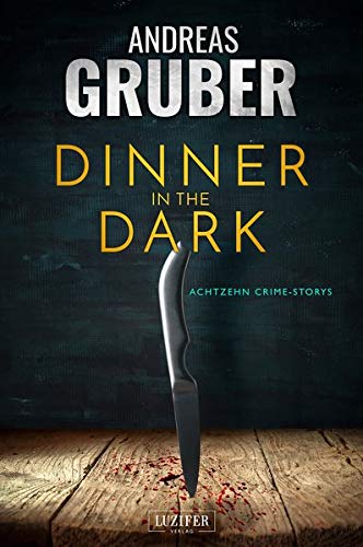 Andreas Gruber - DINNER IN THE DARK: 18 CRIME STORYS, VON KRIMI-SATIRE BIS PSYCHO-THRILLER. (Andreas Gruber Erzählbände) - Preis vom 13.10.2026 11:25:28 h