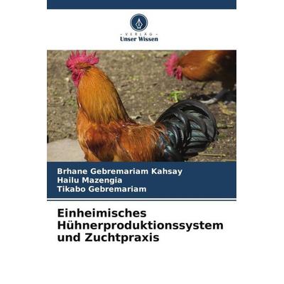 Einheimisches Hühnerproduktionssystem und Zuchtpraxis, Taschenbuch von Brhane Gebremariam Kahsay,Hailu Mazengia,Tikabo Gebremariam, Verlag Unser