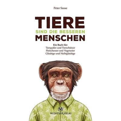 Tiere sind die besseren Menschen, Gebundene Ausgabe von Peter Sasse, Musketier Verlag, 978-3-946635-01-7