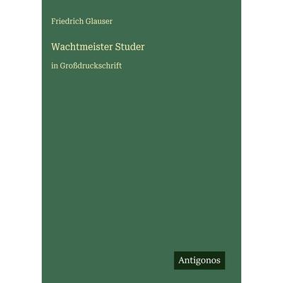 Wachtmeister Studer, Gebundene Ausgabe von Friedrich Glauser, Antigonos Verlag, 978-3-566-10598-3