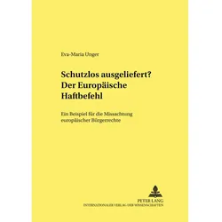 Schutzlos ausgeliefert? Der Europäische Haftbefehl, Fachbücher von Eva-Maria Unger
