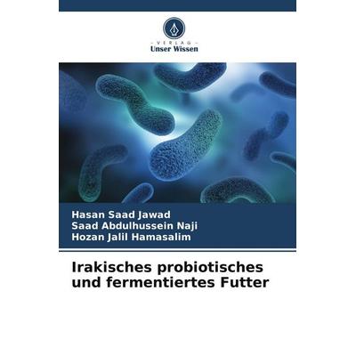 Irakisches probiotisches und fermentiertes Futter, Taschenbuch von Hasan Saad Jawad,Saad Abdulhussein Naji,Hozan Jalil Hamasalim, Verlag Unser Wissen,