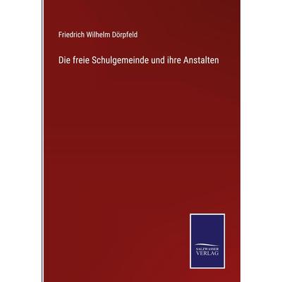 Die freie Schulgemeinde und ihre Anstalten, Gebundene Ausgabe von Friedrich Wilhelm Dörpfeld, Outlook, 978-3-375-07027-4