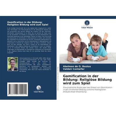 Gamification in der Bildung: Religiöse Bildung wird zum Spiel, Taschenbuch von Abelmon de O. Bastos,Valdeir Contaifer, Verlag Unser Wissen,