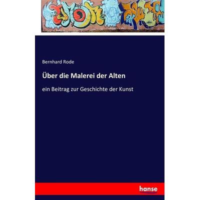 Über die Malerei der Alten, Taschenbuch von Bernhard Rode, Hansebooks, 978-3-7411-6958-8