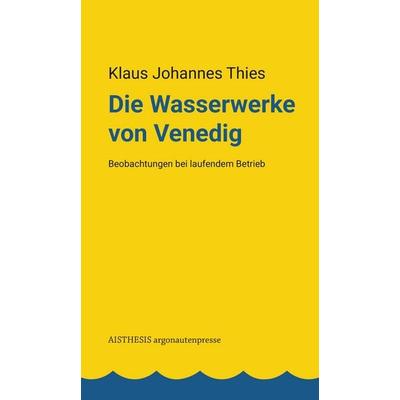 Die Wasserwerke von Venedig, Taschenbuch von Klaus Johannes Thies, Aisthesis, 978-3-8498-2186-9