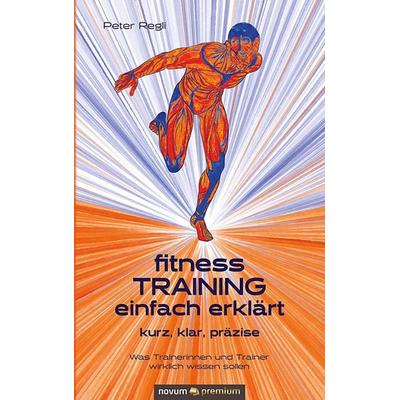 (Fitness)Training einfach erklärt, Taschenbuch von Peter Regli, Novum Verlag, 978-3-903271-50-0