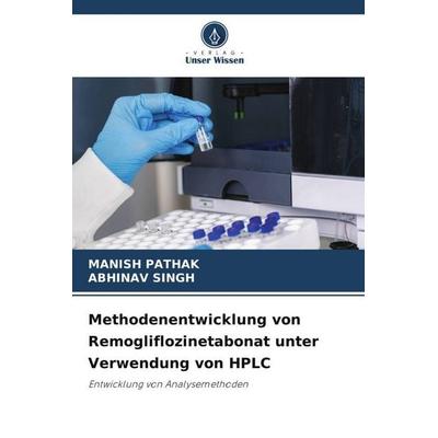 Methodenentwicklung von Remogliflozinetabonat unter Verwendung von HPLC, Taschenbuch von Manish Pathak,Abhinav Singh, Verlag Unser Wissen,