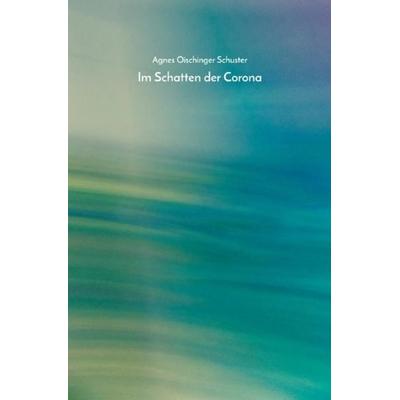 Im Schatten der Corona, Taschenbuch von Agnes Schuster, Epubli, 978-3-7531-3292-1