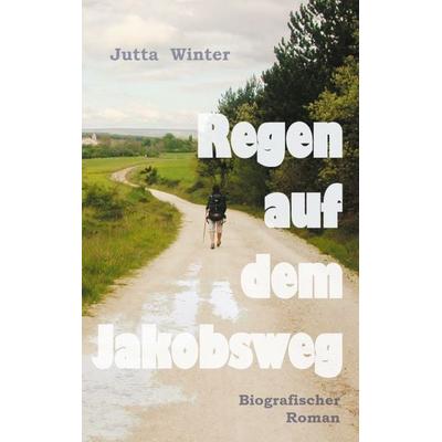 Regen auf dem Jakobsweg, Taschenbuch von Jutta Winter, BoD – Books on Demand, 978-3-7534-6100-7