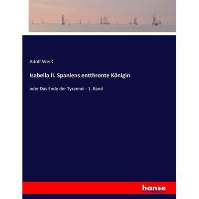 Isabella II. Spaniens entthronte Königin, Taschenbuch von Adolf Weiss, Hansebooks, 978-3-7434-4261-0