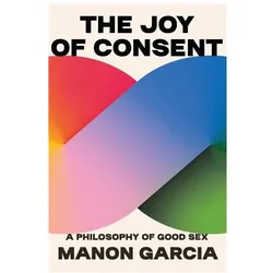 Garcia:The Joy of Consent - A Philosopher, Sachbücher von Manon Garcia