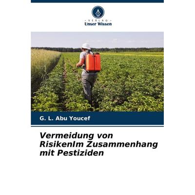 Vermeidung von RisikenIm Zusammenhang mit Pestiziden, Taschenbuch von G. L. Abu Youcef, Verlag Unser Wissen, 978-620-8-61514-7
