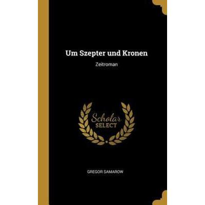 Um Szepter und Kronen, Gebundene Ausgabe von Gregor Samarow, Creative Media Partners, LLC, 978-1-385-93104-2