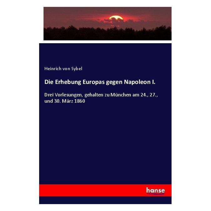 Hansebooks Die Erhebung Europas gegen Napoleon I. (Softcover, Heinrich Von Sybel) (55876662)