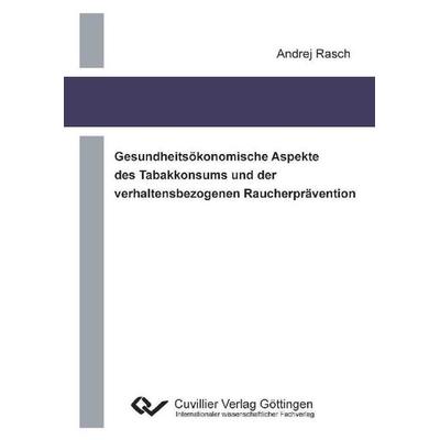 Gesundheitsökonomische Aspekte des Tabakkonsums und der verhaltensbezogenen Raucherprävention, Taschenbuch von Andrej Rasch, Cuvillier, E,