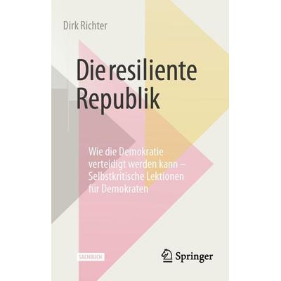 Die resiliente Republik, Gebundene Ausgabe von Dirk Richter, Springer Fachmedien Wiesbaden GmbH, 978-3-658-50672-8