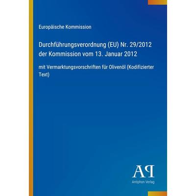 Durchführungsverordnung (EU) Nr. 29/2012 der Kommission vom 13. Januar 2012, Taschenbuch von Europäische Kommission, Antiphon Verlag,