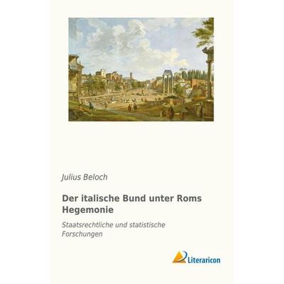 Der italische Bund unter Roms Hegemonie, Taschenbuch von Julius Beloch, Literaricon, 978-3-95913-524-5
