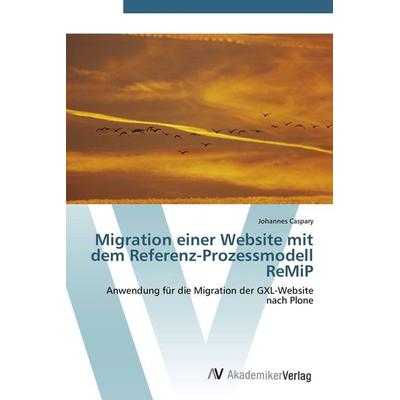 Migration einer Website mit dem Referenz-Prozessmodell ReMiP, Taschenbuch von Johannes Caspary, AV Akademikerverlag, 978-3-639-43504-7