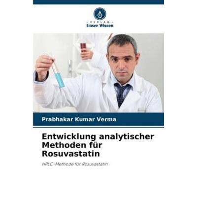 Entwicklung analytischer Methoden für Rosuvastatin, Taschenbuch von Prabhakar Kumar Verma, Verlag Unser Wissen, 978-620-6-10216-8