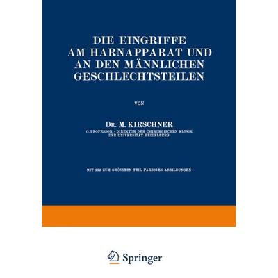 Die Eingriffe am Harnapparat und an den Männlichen Geschlechtsteilen, Taschenbuch von M. Kirschner, Springer Berlin, 978-3-642-89057-4