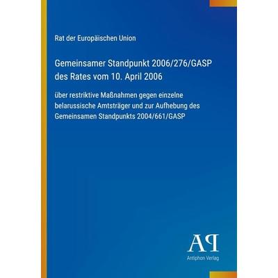 Gemeinsamer Standpunkt 2006/276/GASP des Rates vom 10. April 2006, Taschenbuch von Rat der Europäischen Union, Antiphon Verlag, 978-3-387-89590-2