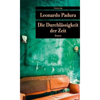 Die Durchlässigkeit der Zeit, Taschenbuch von Leonardo Padura, Unionsverlag, 978-3-293-20887-2