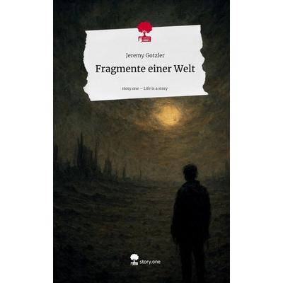 Fragmente einer Welt. Life is a Story - story.one, Gebundene Ausgabe von Jeremy Gotzler, Storylution, 978-3-7115-9074-9