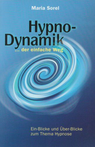 Maria Sorel - Hypno-Dynamik ... der einfache Weg. Ein-Blicke und Über-Blicke zum Thema Hypnose - Preis vom 30.09.2026 09:01:18 h