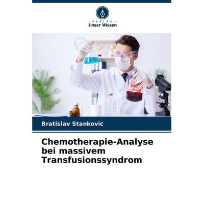 Chemotherapie-Analyse bei massivem Transfusionssyndrom, Taschenbuch von Bratislav Stankovic, Verlag Unser Wissen, 978-620-7-96514-4