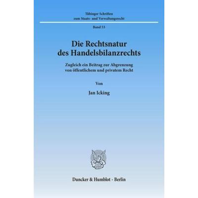 Die Rechtsnatur des Handelsbilanzrechts., Taschenbuch von Jan Icking, Duncker & Humblot, 978-3-428-09923-8