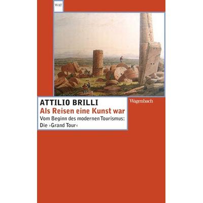 Als Reisen eine Kunst war, Taschenbuch von Attilio Brilli, Wagenbach, K, 978-3-8031-2274-2