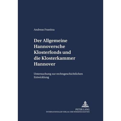 Der Allgemeine Hannoversche Klosterfonds und die Klosterkammer Hannover, Taschenbuch von Andreas Franitza, Peter Lang GmbH, Internationaler Verlag der