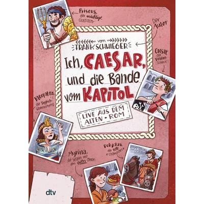 Ich, Caesar, und die Bande vom Kapitol – Live aus dem alten Rom, Gebundene Ausgabe von Frank Schwieger, dtv