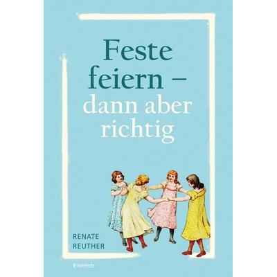 Feste feiern – dann aber richtig, Taschenbuch von Renate Reuther, Engelsdorfer Verlag, 978-3-96940-655-7