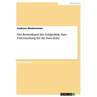 Der Kostenkanal der Geldpolitik: Eine Untersuchung für die Euro-Zone, Taschenbuch von Andreas Westermeier, GRIN, 978-3-638-71462-4