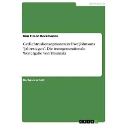 Gedächtniskonzeptionen in Uwe Johnsons "Jahrestagen". Die transgenerationale Weitergabe von Traumata, Fachbücher von Kim Eileen Beckmannn