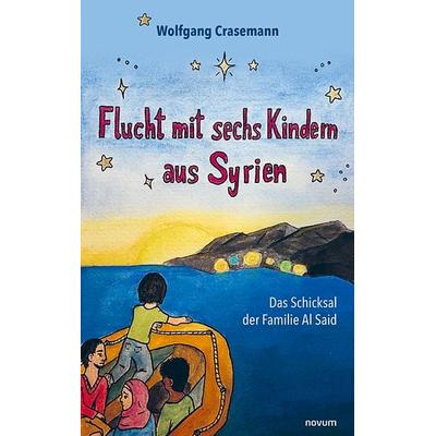Flucht mit sechs Kindern aus Syrien, Taschenbuch von Wolfgang Crasemann, Novum Verlag, 978-3-7116-0465-1