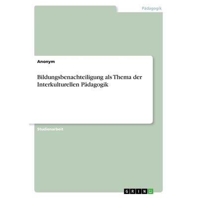 Bildungsbenachteiligung als Thema der Interkulturellen Pädagogik, Taschenbuch von Anonym, GRIN, 978-3-668-39622-7